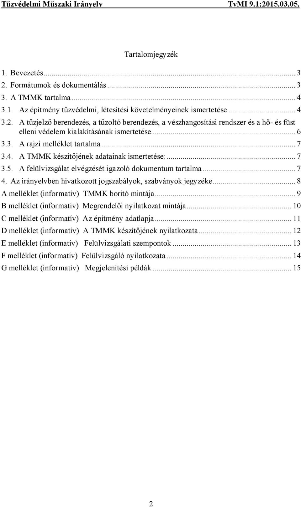 Az irányelvben hivatkozott jogszabályok, szabványok jegyzéke... 8 A melléklet (informatív) TMMK borító mintája... 9 B melléklet (informatív) Megrendelői nyilatkozat mintája.