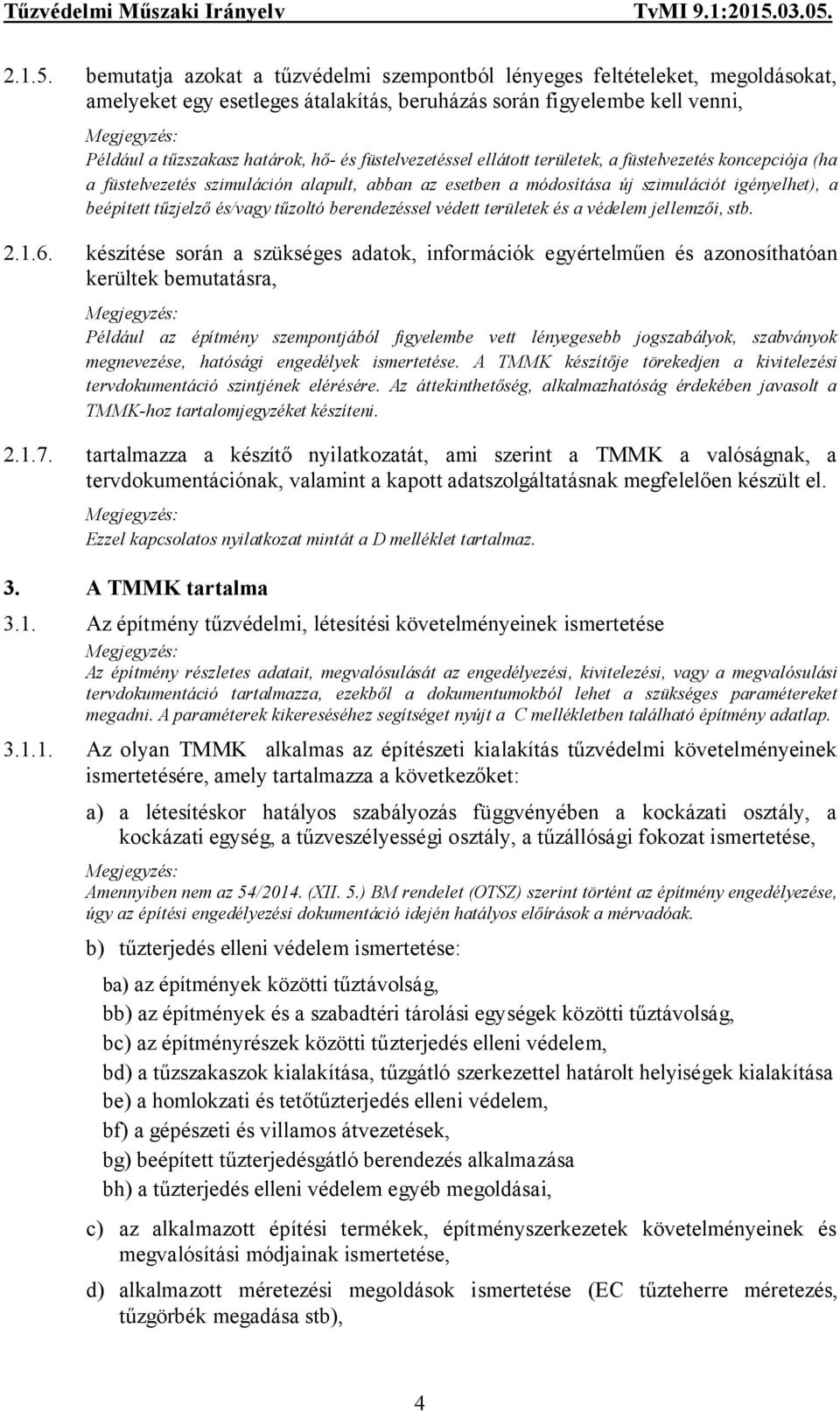 füstelvezetéssel ellátott területek, a füstelvezetés koncepciója (ha a füstelvezetés szimuláción alapult, abban az esetben a módosítása új szimulációt igényelhet), a beépített tűzjelző és/vagy