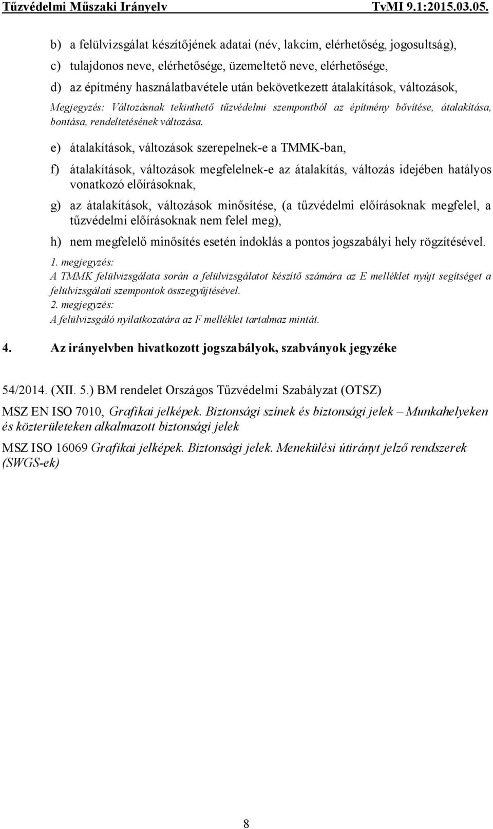 e) átalakítások, változások szerepelnek-e a TMMK-ban, f) átalakítások, változások megfelelnek-e az átalakítás, változás idejében hatályos vonatkozó előírásoknak, g) az átalakítások, változások