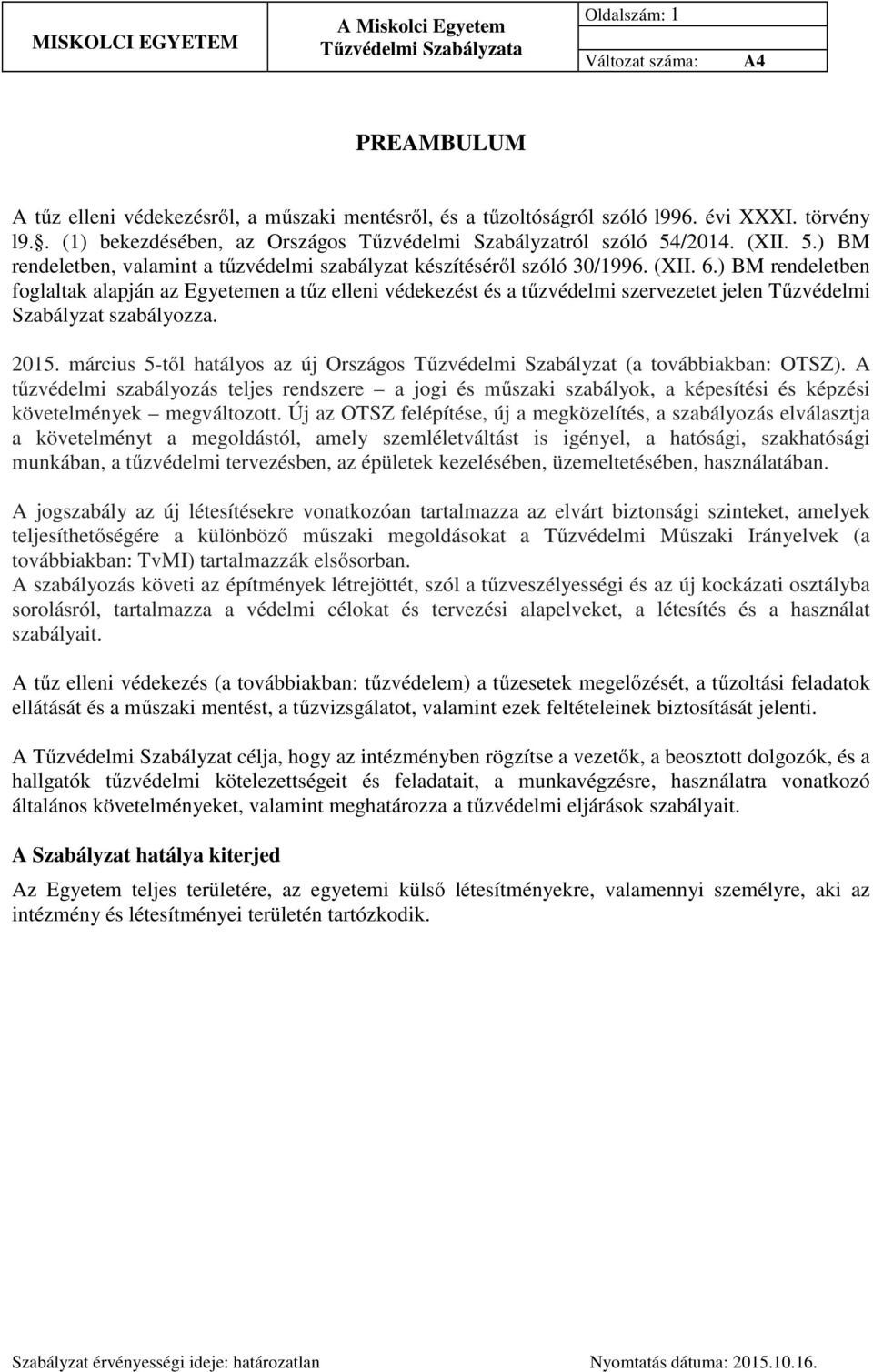 ) BM rendeletben foglaltak alapján az Egyetemen a tűz elleni védekezést és a tűzvédelmi szervezetet jelen Tűzvédelmi Szabályzat szabályozza. 2015.