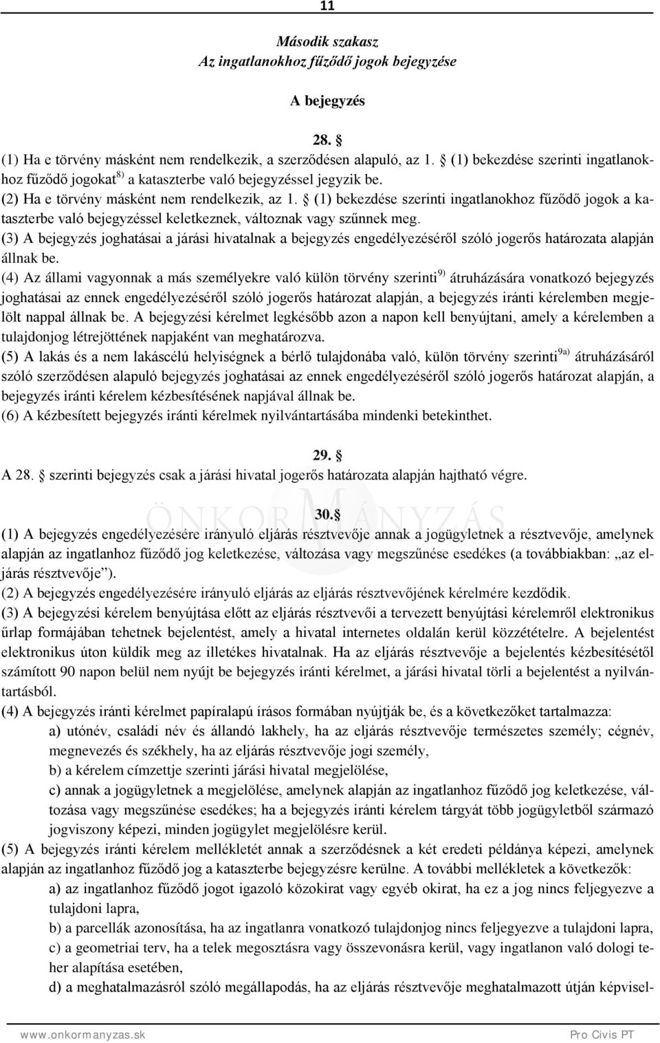 (1) bekezdése szerinti ingatlanokhoz fűződő jogok a kataszterbe való bejegyzéssel keletkeznek, változnak vagy szűnnek meg.