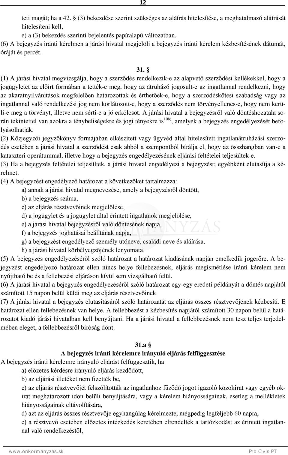 (1) A járási hivatal megvizsgálja, hogy a szerződés rendelkezik-e az alapvető szerződési kellékekkel, hogy a jogügyletet az előírt formában a tették-e meg, hogy az átruházó jogosult-e az ingatlannal