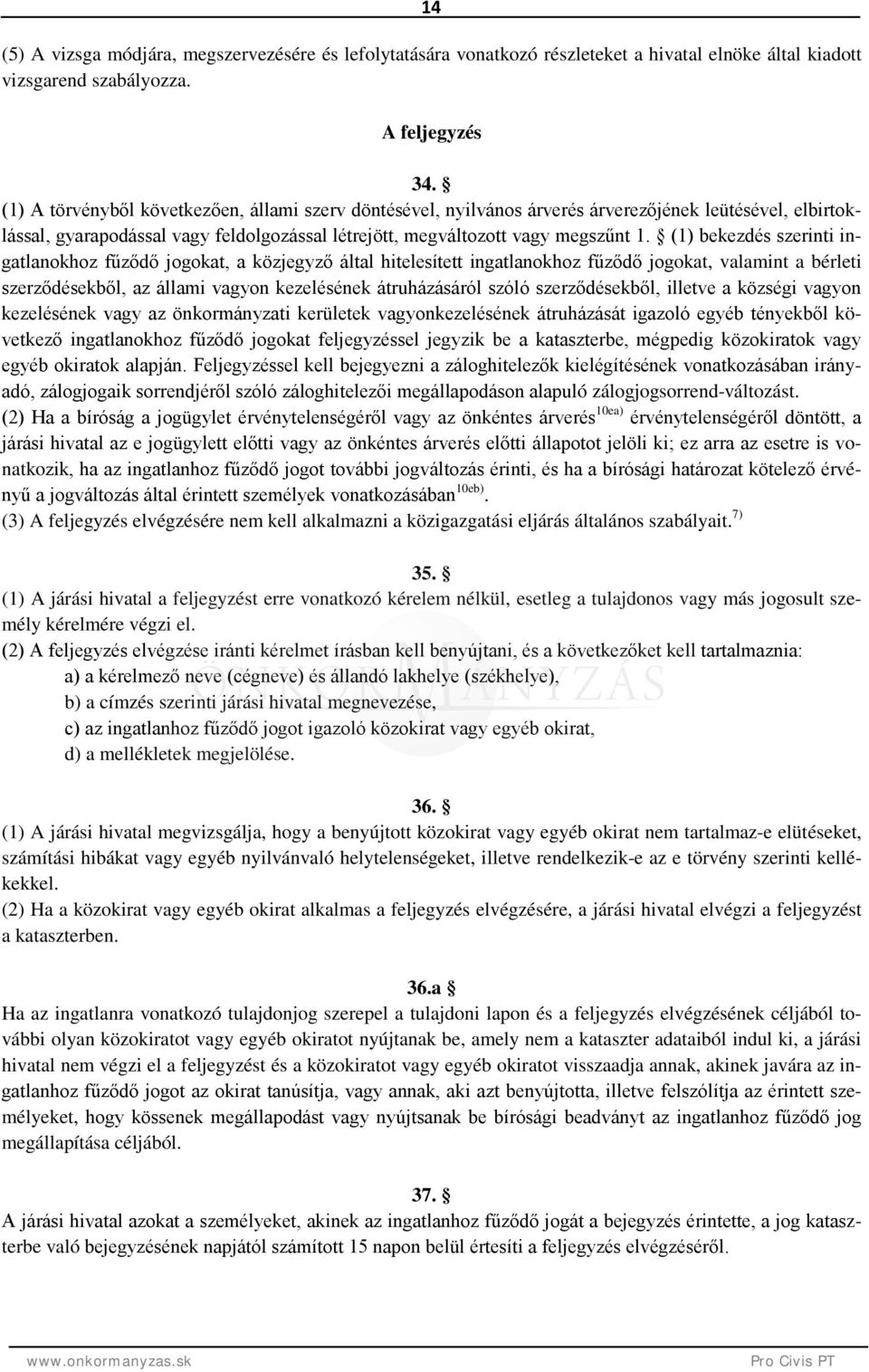 (1) bekezdés szerinti ingatlanokhoz fűződő jogokat, a közjegyző által hitelesített ingatlanokhoz fűződő jogokat, valamint a bérleti szerződésekből, az állami vagyon kezelésének átruházásáról szóló