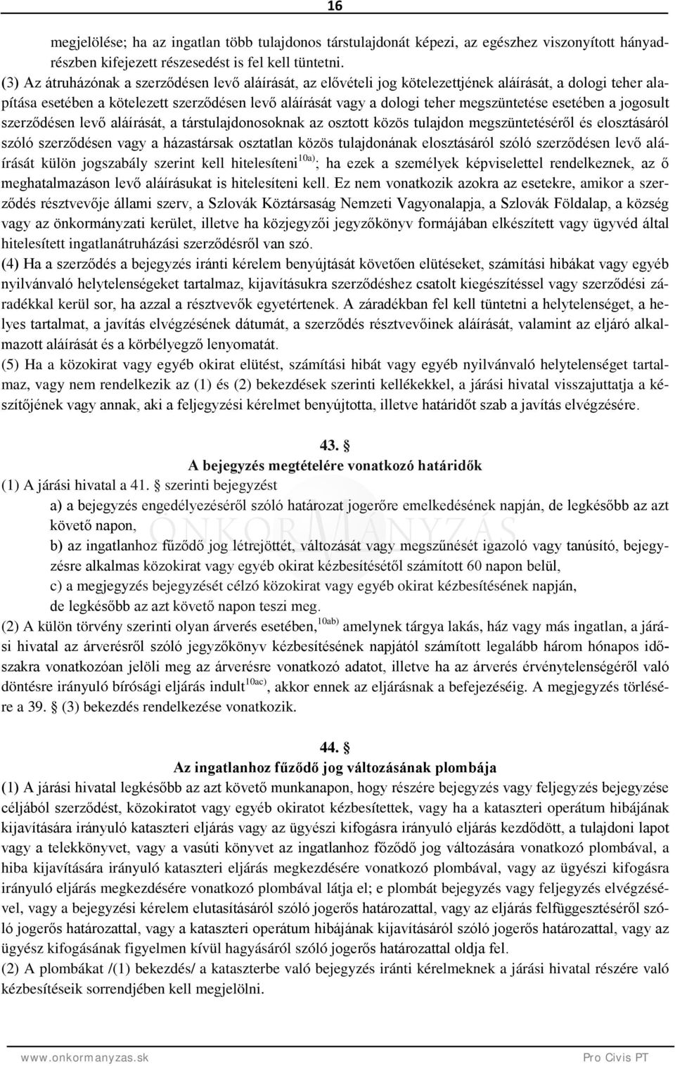 megszüntetése esetében a jogosult szerződésen levő aláírását, a társtulajdonosoknak az osztott közös tulajdon megszüntetéséről és elosztásáról szóló szerződésen vagy a házastársak osztatlan közös