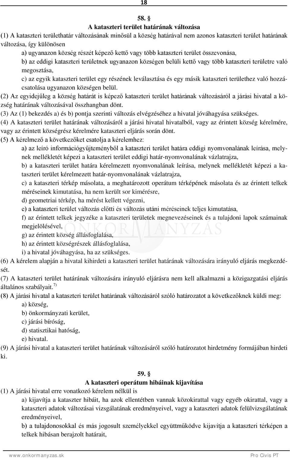 részét képező kettő vagy több kataszteri terület összevonása, b) az eddigi kataszteri területnek ugyanazon községen belüli kettő vagy több kataszteri területre való megosztása, c) az egyik kataszteri