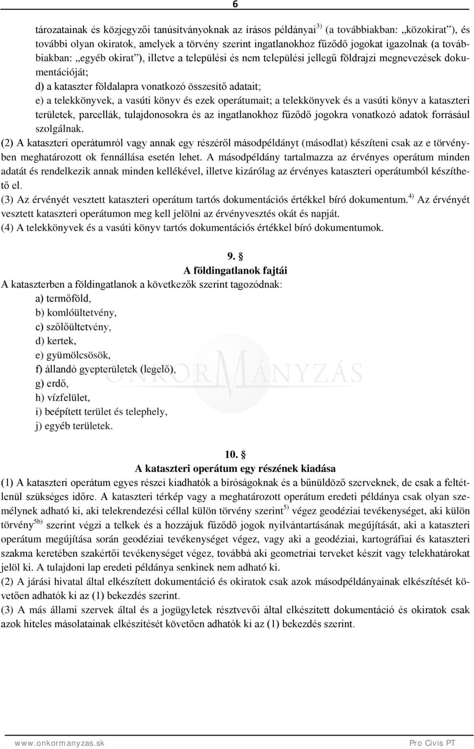 könyv és ezek operátumait; a telekkönyvek és a vasúti könyv a kataszteri területek, parcellák, tulajdonosokra és az ingatlanokhoz fűződő jogokra vonatkozó adatok forrásául szolgálnak.