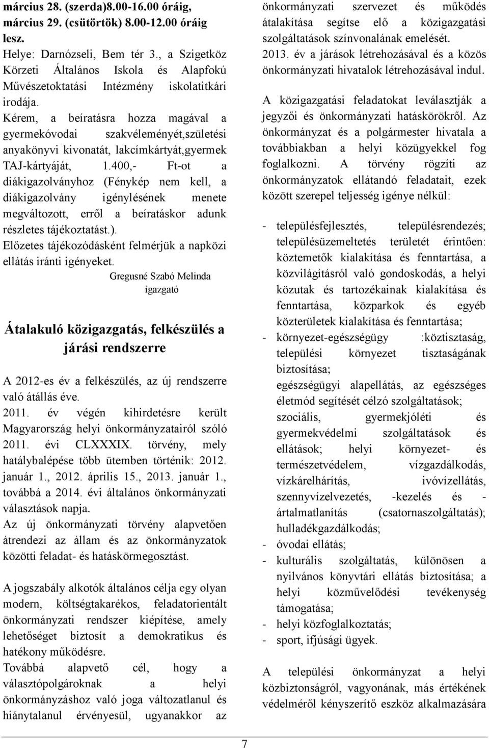 400,- Ft-ot a diákigazolványhoz (Fénykép nm kll, a diákigazolvány igényléénk mnt mgváltozott, ől a bíatáko adunk ézlt tájékoztatát.). Előzt tájékozódáként flméjük a napközi llátá iánti igénykt.