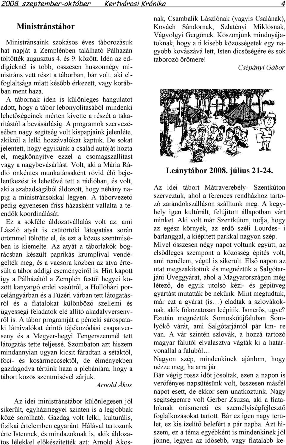 A tábornak idén is különleges hangulatot adott, hogy a tábor lebonyolításából mindenki lehetőségeinek mérten kivette a részét a takarítástól a bevásárlásig.