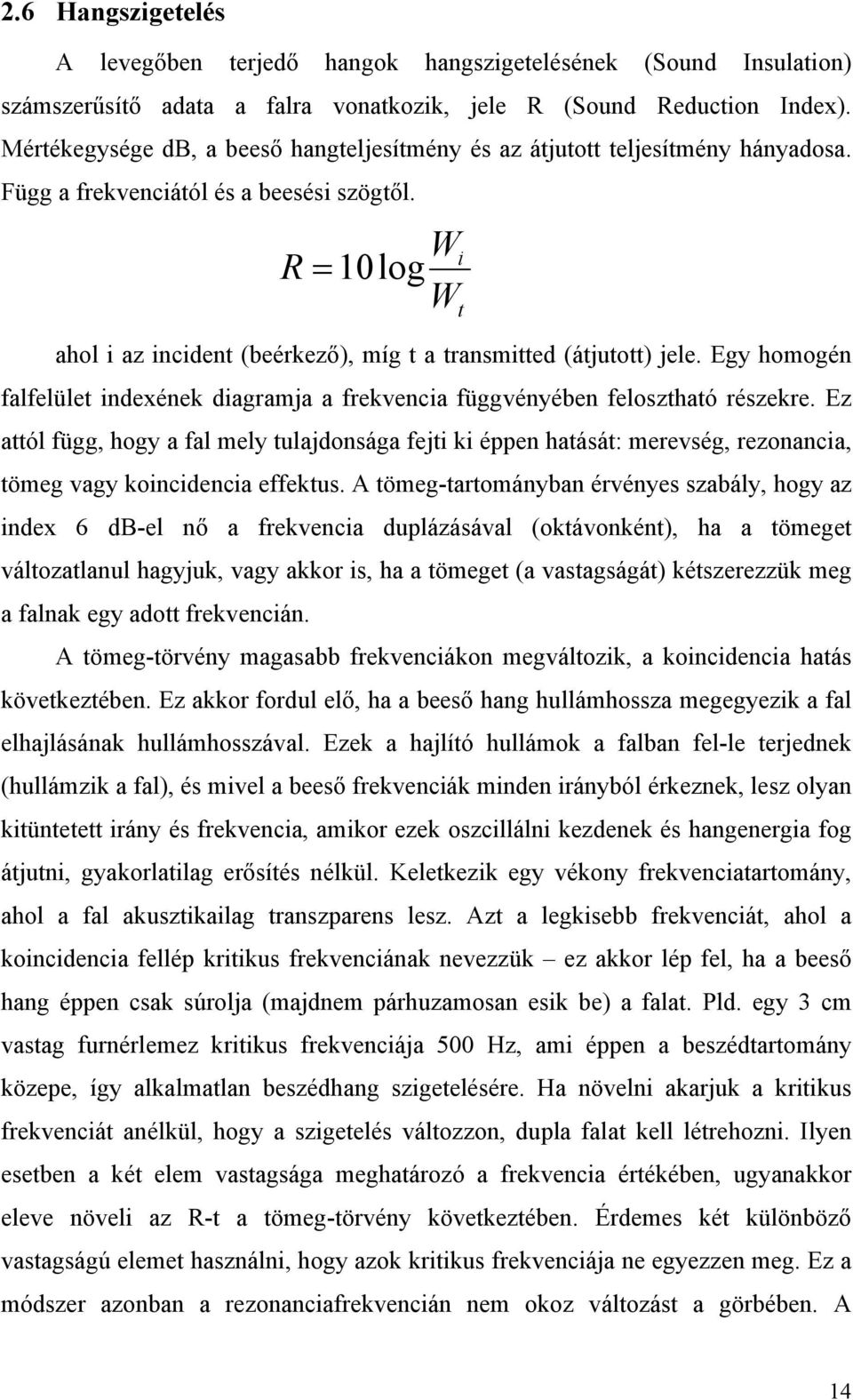 R Wi = 10log W ahol i az incident (beérkező), míg t a transmitted (átjutott) jele. Egy homogén falfelület indexének diagramja a frekvencia függvényében felosztható részekre.
