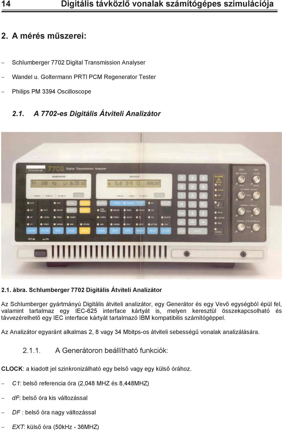Schlumberger 7702 Digitális Átviteli Analizátor Az Schlumberger gyártmányú Digitális átviteli analizátor, egy Generátor és egy Vev egységból épül fel, valamint tartalmaz egy IEC-625 interface kártyát