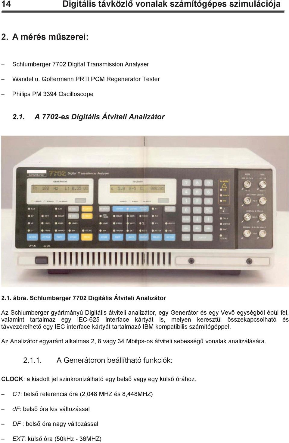 Schlumberger 7702 Digitális Átviteli Analizátor Az Schlumberger gyártmányú Digitális átviteli analizátor, egy Generátor és egy Vev egységból épül fel, valamint tartalmaz egy IEC-625 interface kártyát