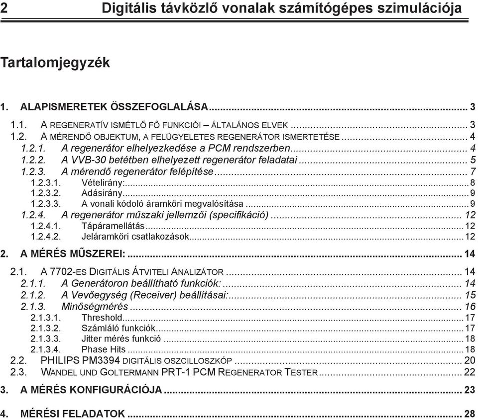 2.3.2. Adásirány...9 1.2.3.3. A vonali kódoló áramköri megvalósítása...9 1.2.4. A regenerátor mszaki jellemzi (specifikáció)... 12 1.2.4.1. Tápáramellátás... 12 1.2.4.2. Jeláramköri csatlakozások.