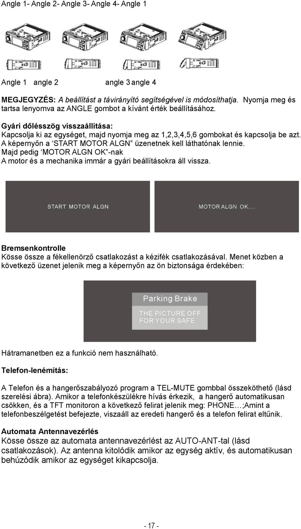 A képernyőn a START MOTOR ALGN üzenetnek kell láthatónak lennie. Majd pedig MOTOR ALGN OK -nak A motor és a mechanika immár a gyári beállításokra áll vissza.