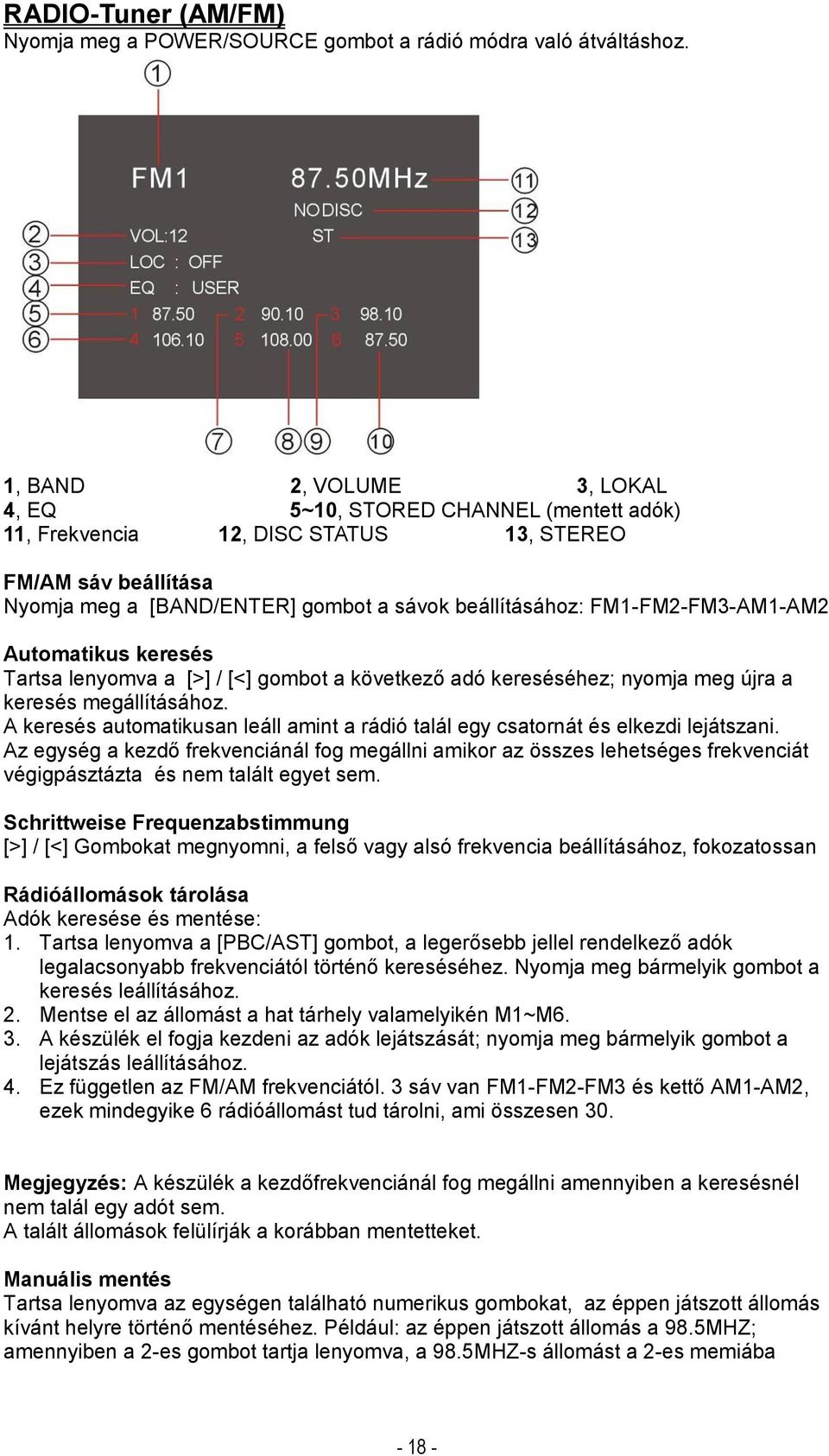 FM1-FM2-FM3-AM1-AM2 Automatikus keresés Tartsa lenyomva a [>] / [<] gombot a következő adó kereséséhez; nyomja meg újra a keresés megállításához.