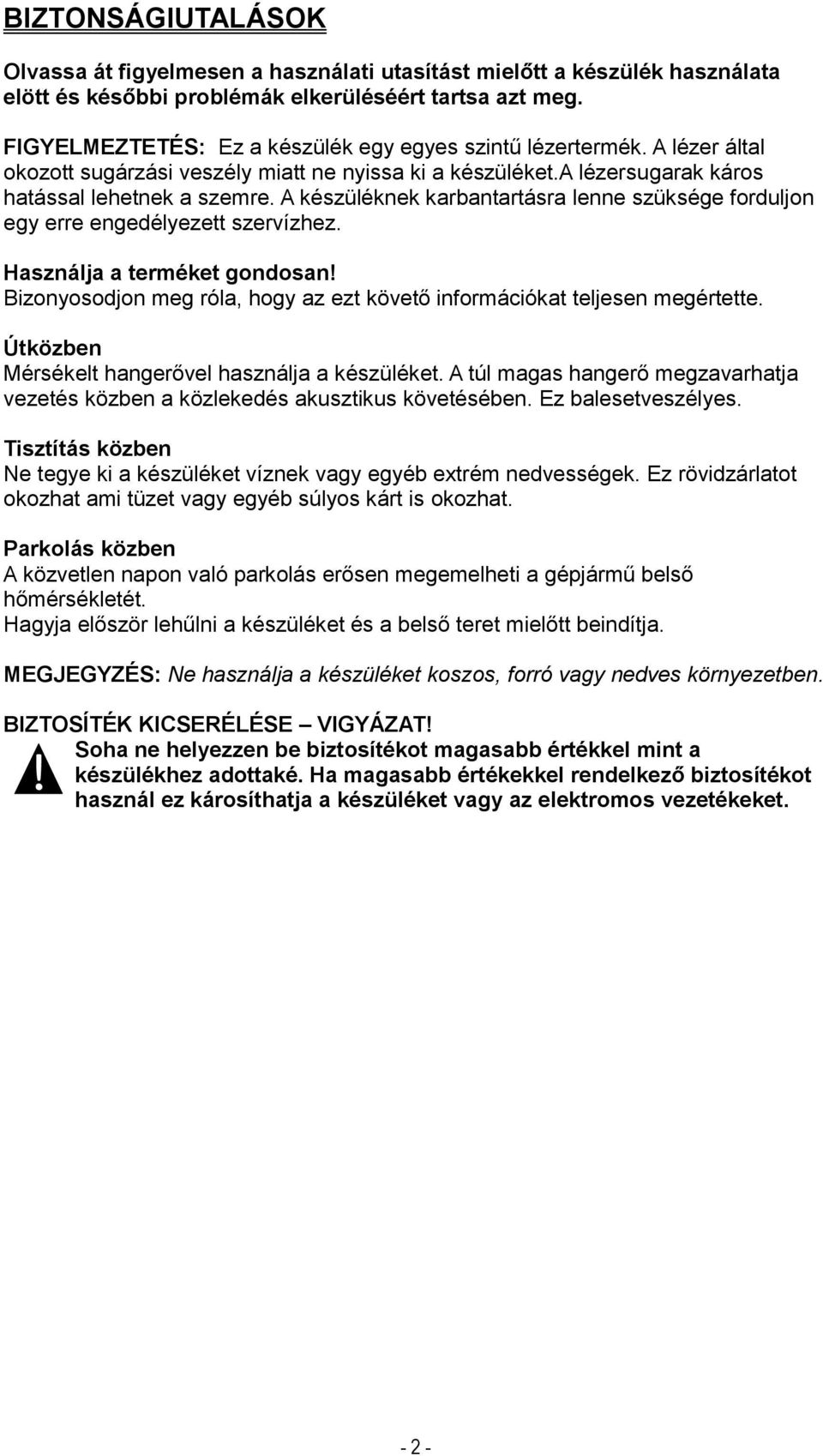 A készüléknek karbantartásra lenne szüksége forduljon egy erre engedélyezett szervízhez. Használja a terméket gondosan! Bizonyosodjon meg róla, hogy az ezt követő információkat teljesen megértette.