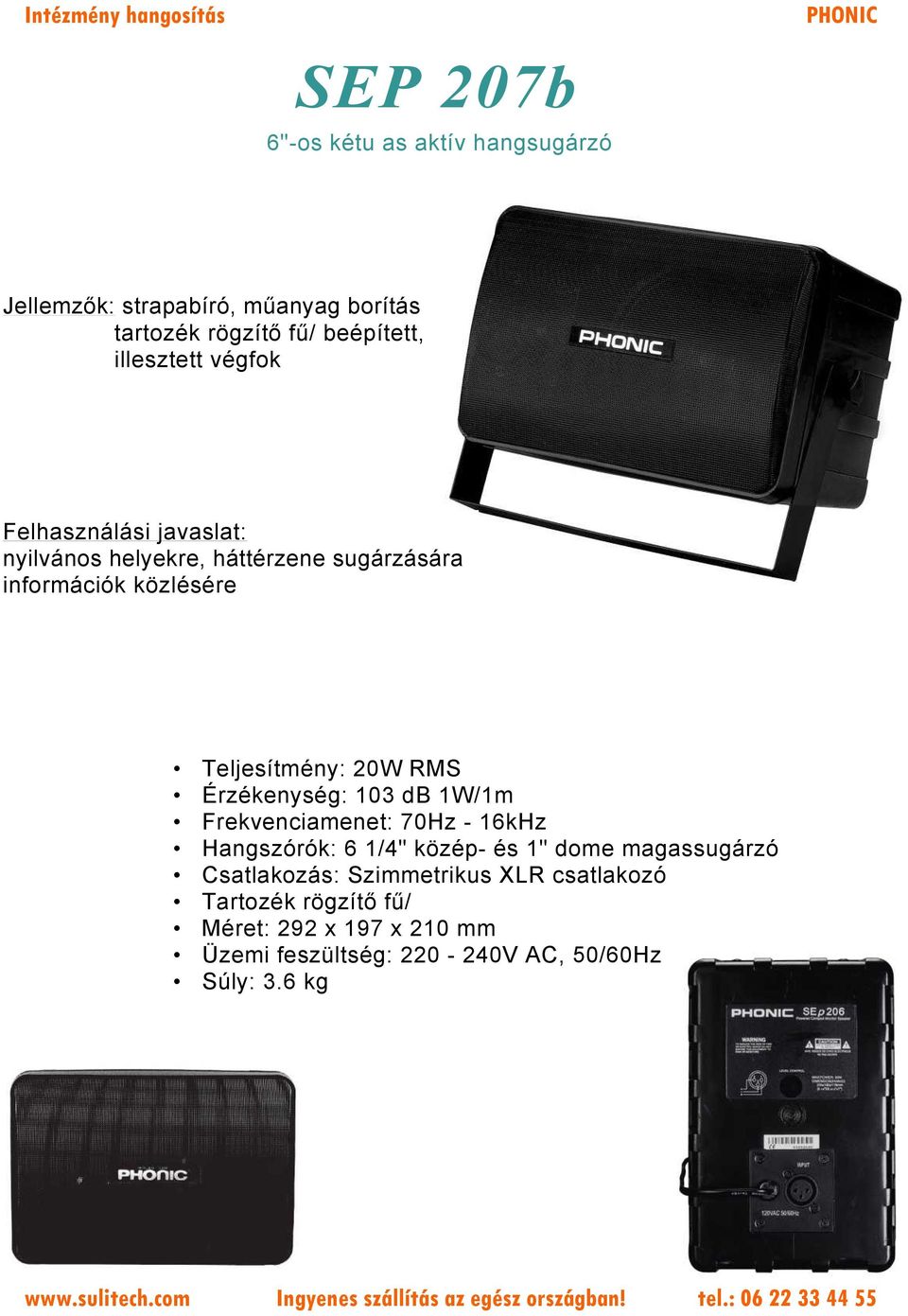 Teljesítmény: 20W RMS Érzékenység: 103 db 1W/1m Frekvenciamenet: 70Hz - 16kHz Hangszórók: 6 1/4" közép- és 1" dome magassugárzó