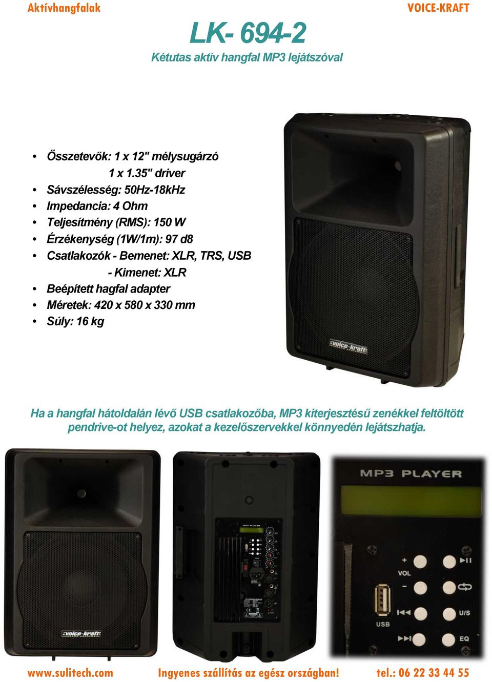 Bemenet: XLR, TRS, USB - Kimenet: XLR Beépített hagfal adapter Méretek: 420 x 580 x 330 mm Súly: 16 kg Ha a hangfal