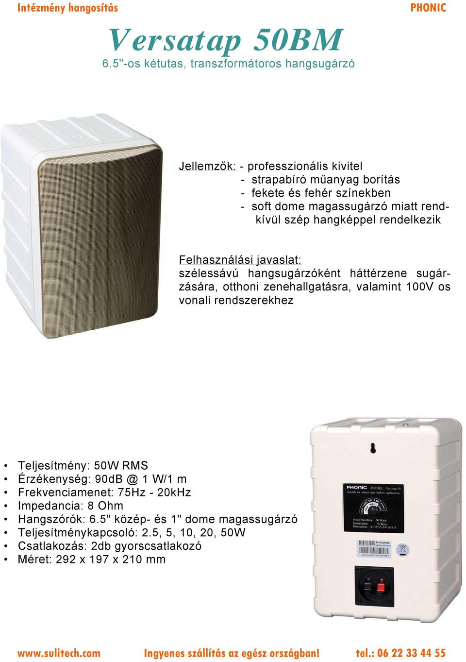 dome magassugárzó miatt rendkívül szép hangképpel rendelkezik Felhasználási javaslat: szélessávú hangsugárzóként háttérzene sugárzására, otthoni