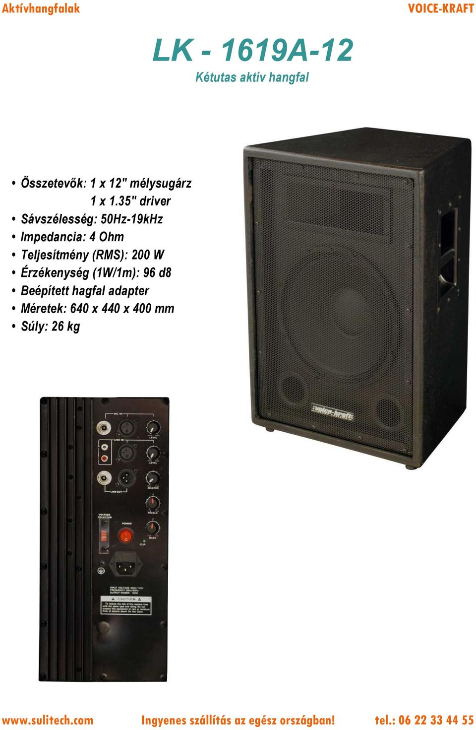 35" driver Sávszélesség: 50Hz-19kHz Impedancia: 4 Ohm Teljesítmény