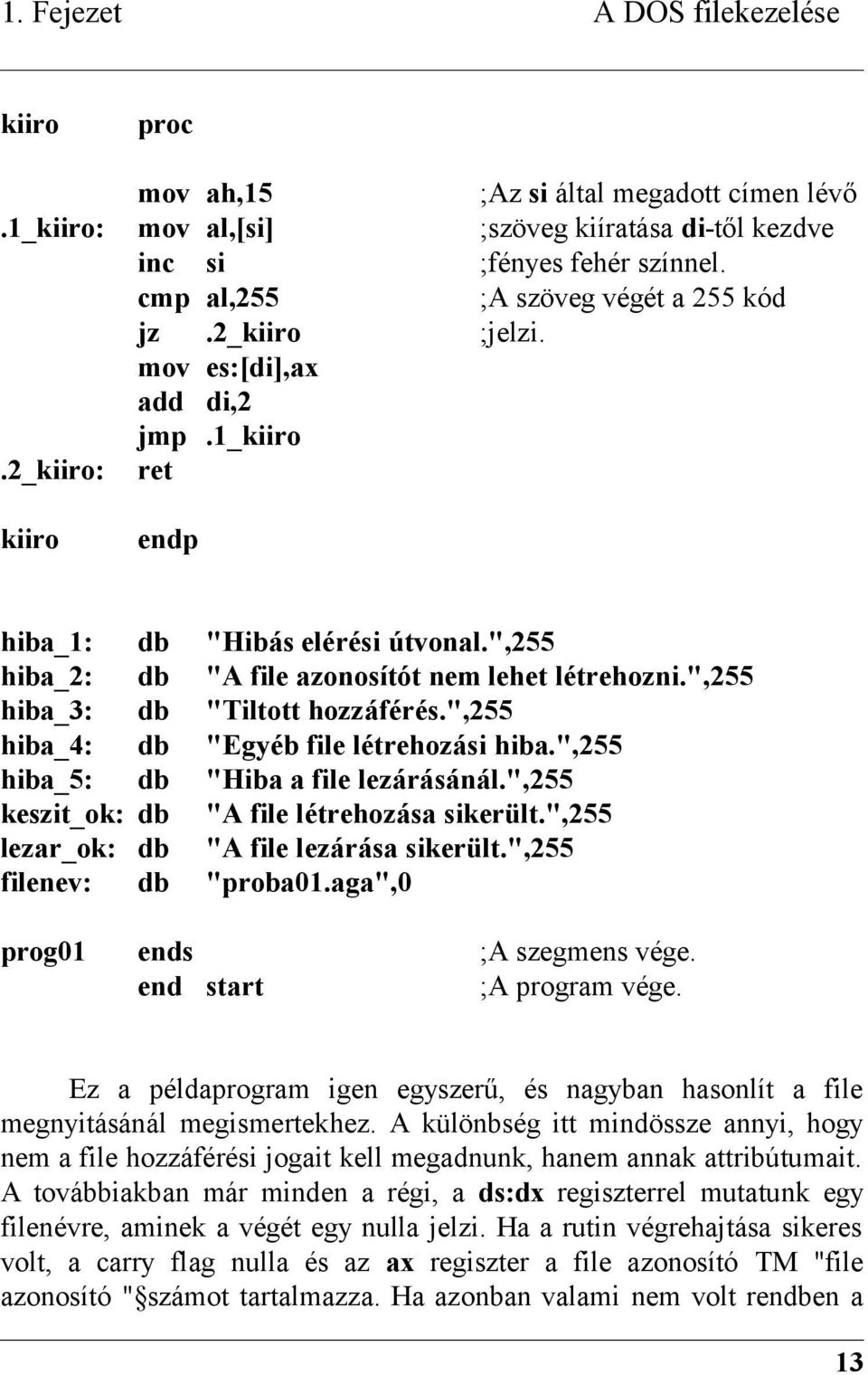 ",255 hiba_2: db "A file azonosítót nem lehet létrehozni.",255 hiba_3: db "Tiltott hozzáférés.",255 hiba_4: db "Egyéb file létrehozási hiba.",255 hiba_5: db "Hiba a file lezárásánál.