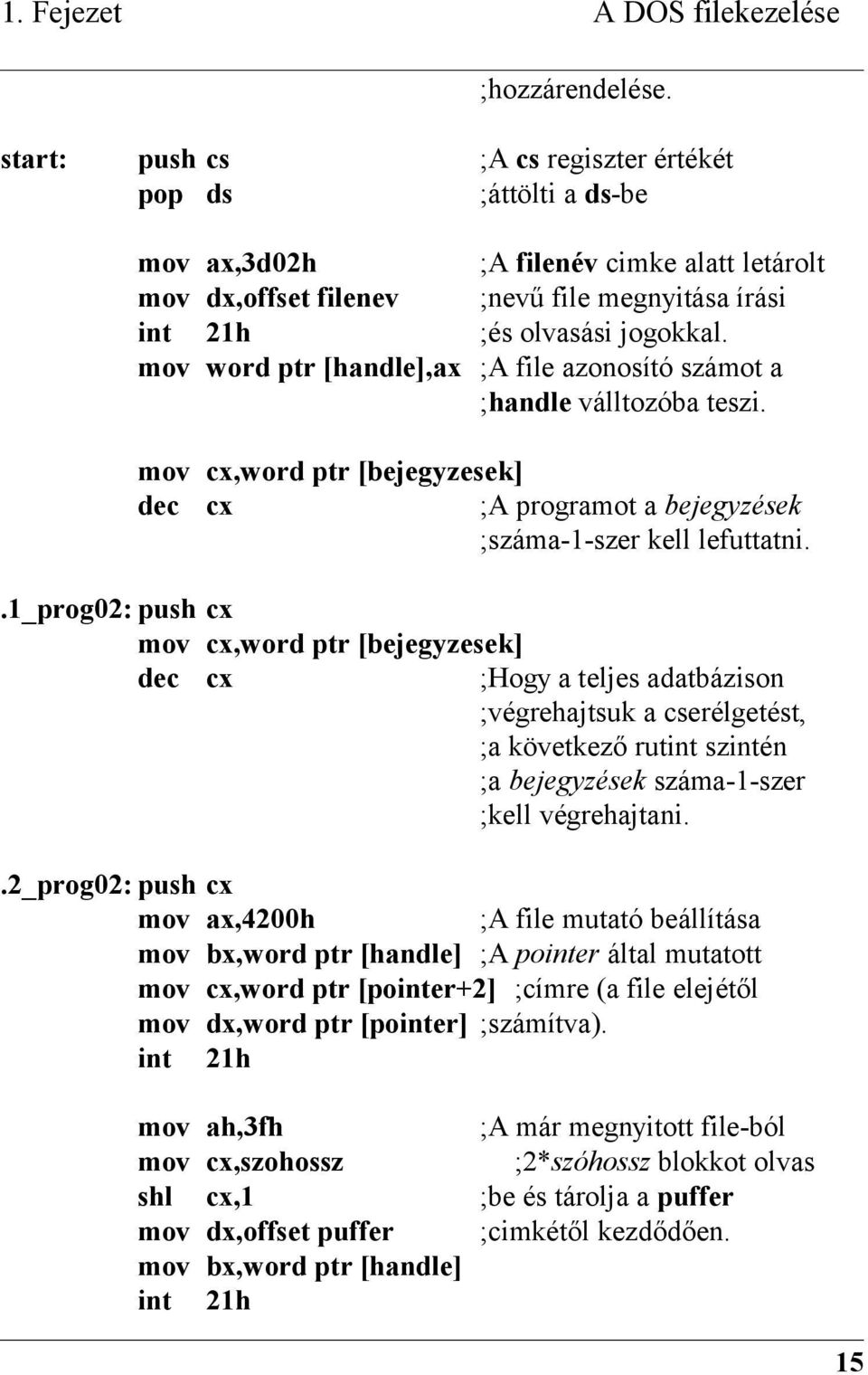 mov word ptr [handle],ax ;A file azonosító számot a ;handle válltozóba teszi. mov cx,word ptr [bejegyzesek] dec cx ;A programot a bejegyzések ;száma-1-szer kell lefuttatni.