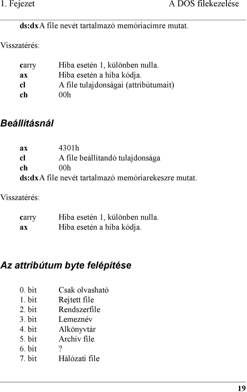 A file tulajdonságai (attribútumait) 00h Beállításnál ax 4301h cl A file beállítandó tulajdonsága ch 00h ds:dxa file nevét tartalmazó