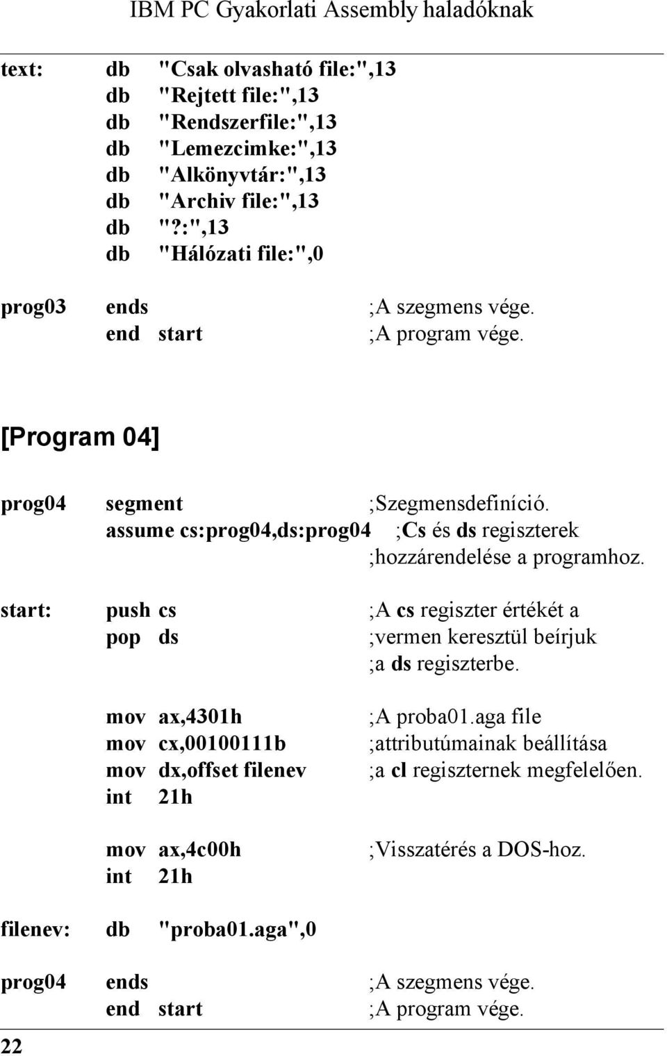 assume cs:prog04,ds:prog04 ;Cs és ds regiszterek ;hozzárendelése a programhoz. start: push cs ;A cs regiszter értékét a pop ds ;vermen keresztül beírjuk ;a ds regiszterbe.