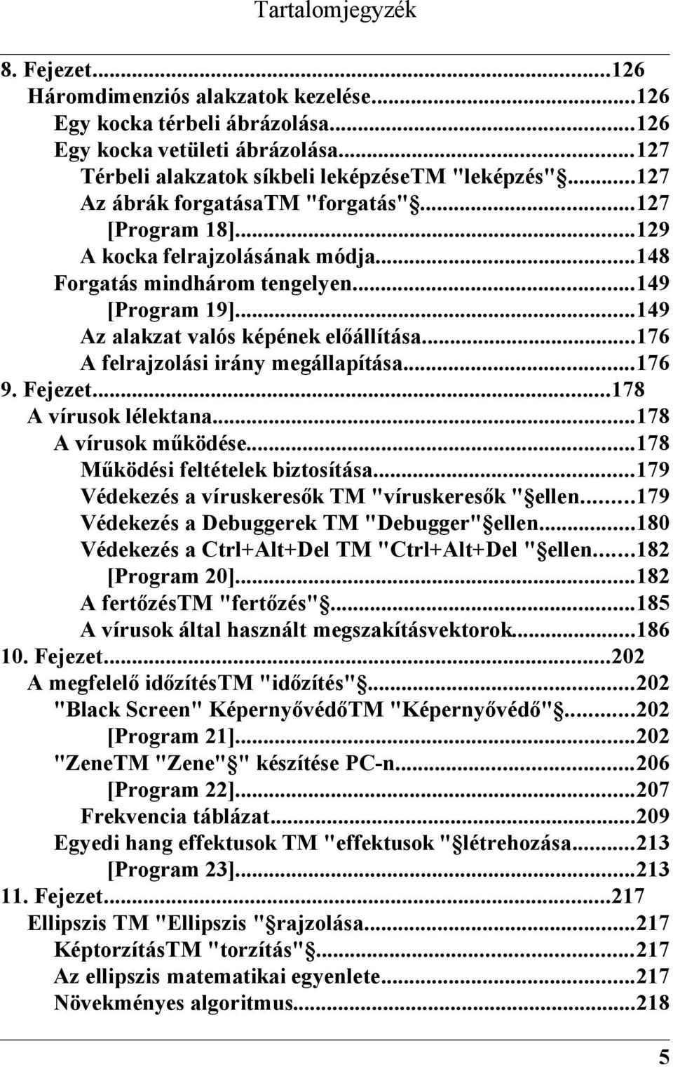 ..176 A felrajzolási irány megállapítása...176 9. Fejezet...178 A vírusok lélektana...178 A vírusok működése...178 Működési feltételek biztosítása.