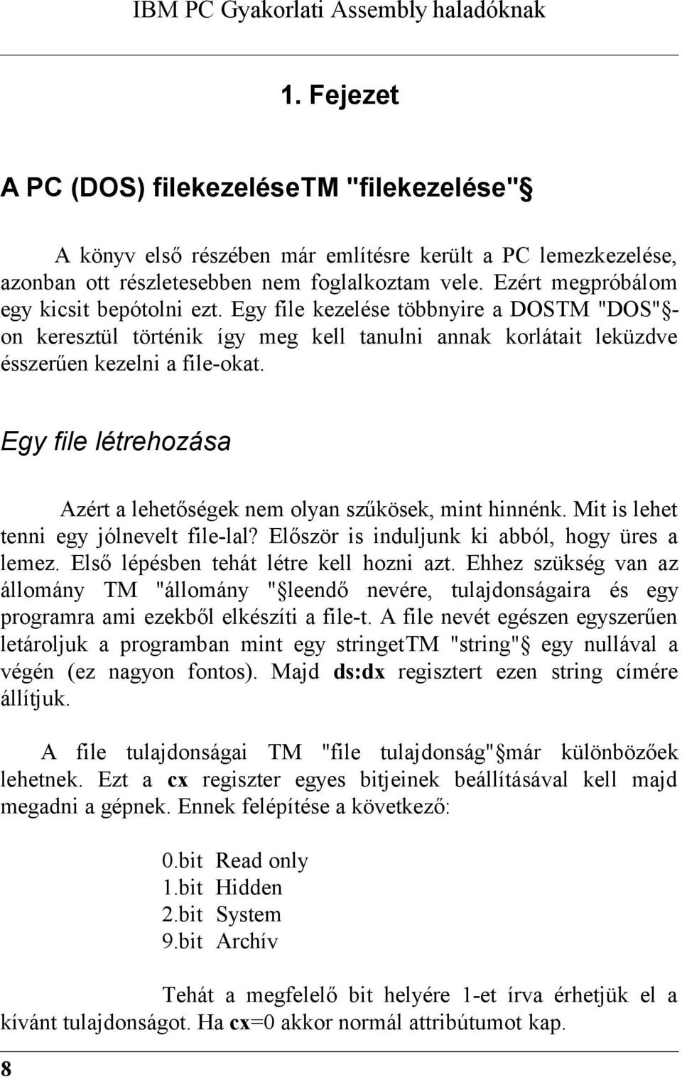 Ezért megpróbálom egy kicsit bepótolni ezt. Egy file kezelése többnyire a DOSTM "DOS" - on keresztül történik így meg kell tanulni annak korlátait leküzdve ésszerűen kezelni a file-okat.