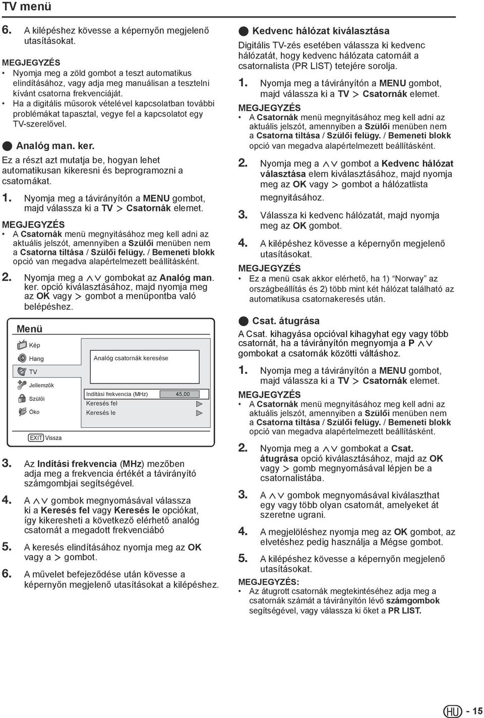 Ez a részt azt mutatja be, hogyan lehet automatikusan kikeresni és beprogramozni a csatornákat. majd válassza ki a TV Csatornák elemet.