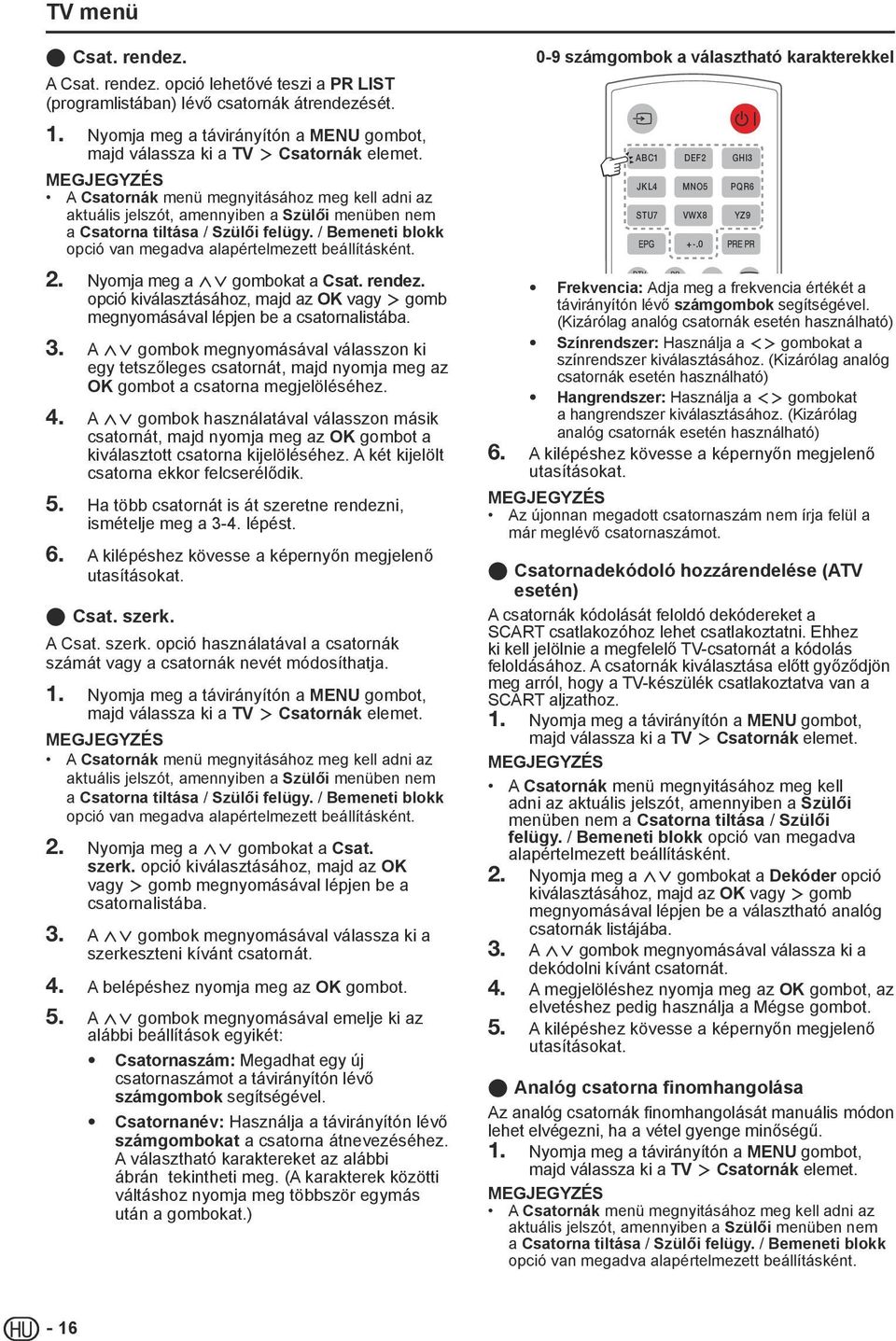 2. Nyomja meg a <> gombokat a Csat. rendez. opció kiválasztásához, majd az OK vagy gomb megnyomásával lépjen be a csatornalistába. 3.