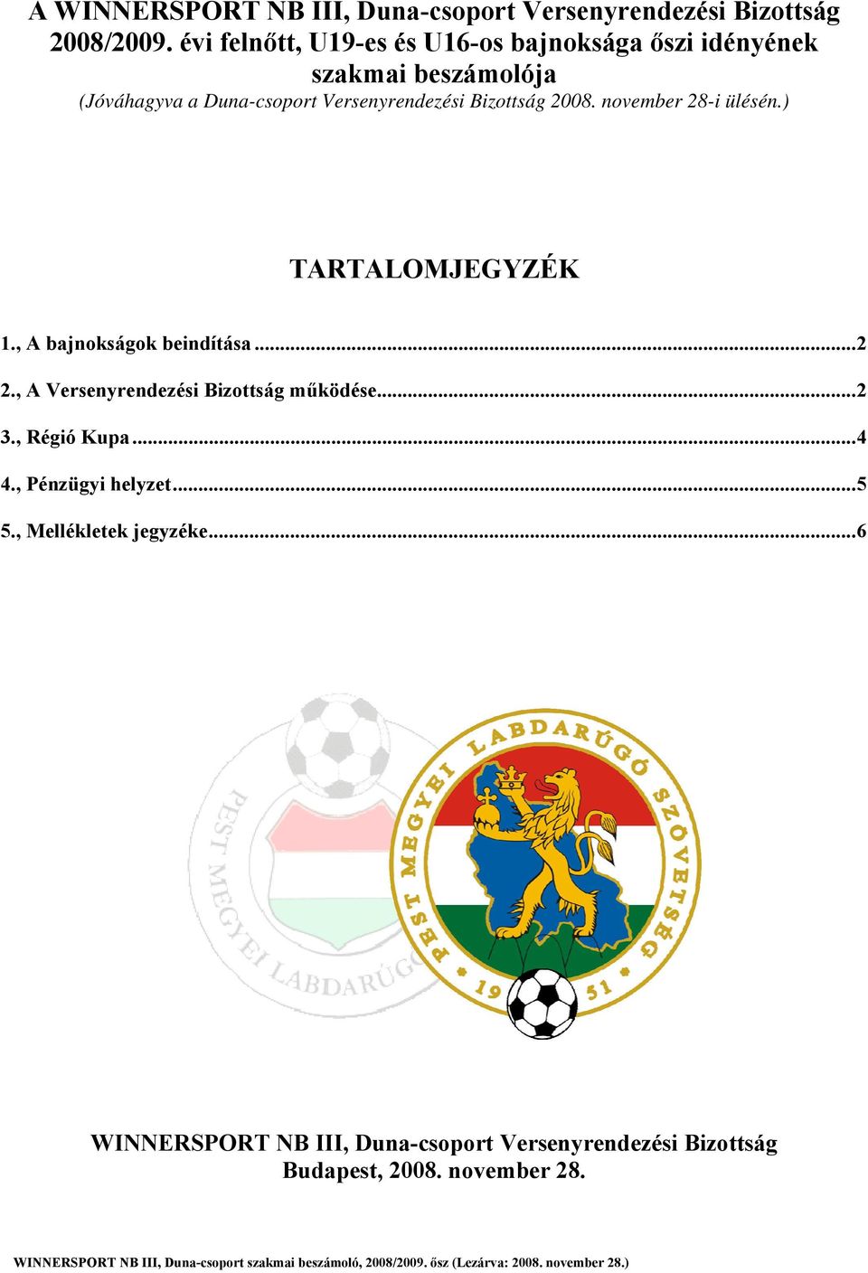 november 28-i ülésén.) TARTALOMJEGYZÉK 1., A bajnokságok beindítása...2 2., A Versenyrendezési Bizottság működése...2 3., Régió Kupa...4 4.