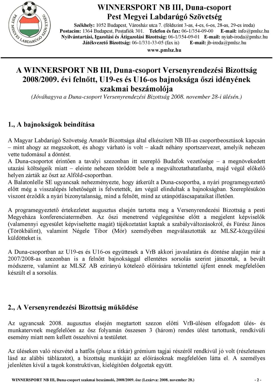 hu Játékvezető Bizottság: 06-1/331-33-05 (fax is) E-mail: jb-iroda@pmlsz.hu www.pmlsz.hu A WINNERSPORT NB III, Duna-csoport Versenyrendezési Bizottság 2008/2009.