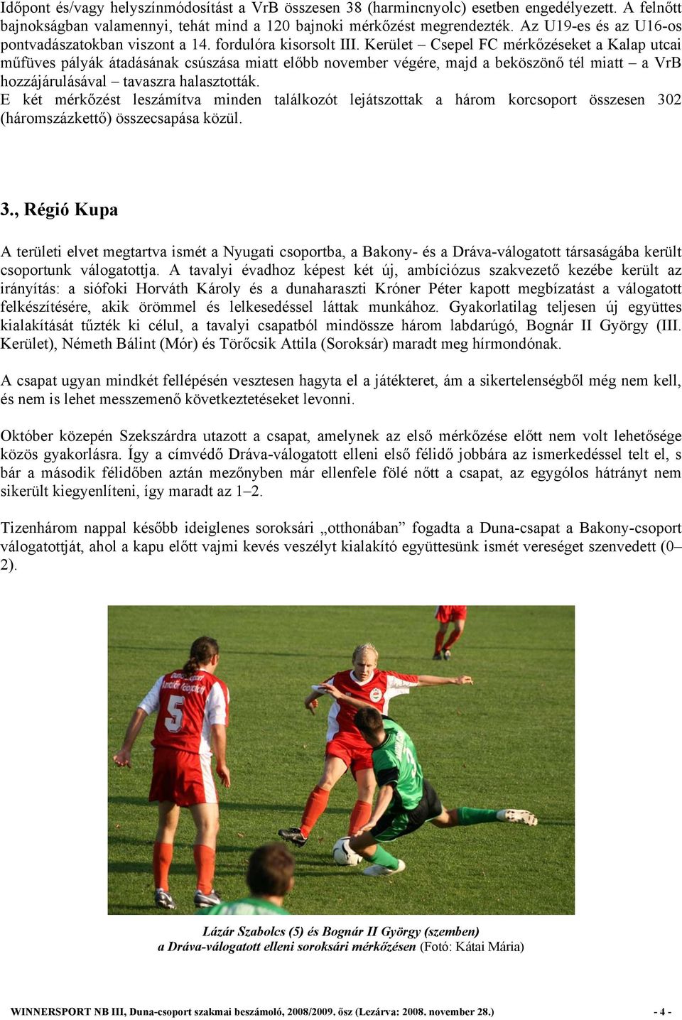 Kerület Csepel FC mérkőzéseket a Kalap utcai műfüves pályák átadásának csúszása miatt előbb november végére, majd a beköszönő tél miatt a VrB hozzájárulásával tavaszra halasztották.