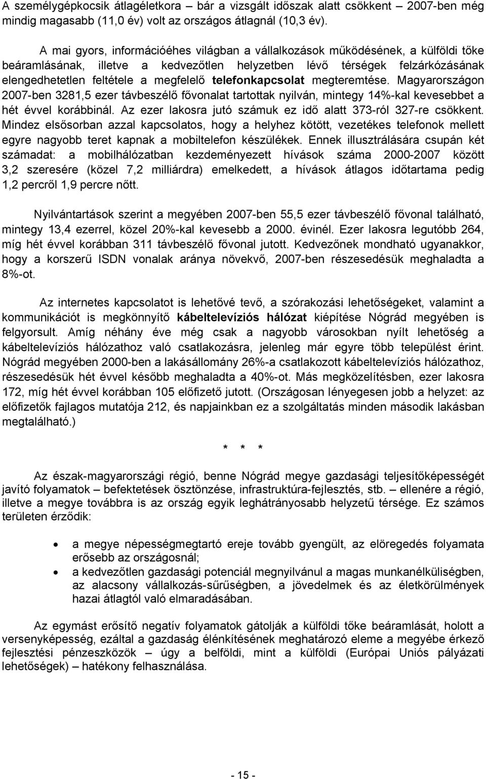 telefonkapcsolat megteremtése. Magyarországon 2007-ben 3281,5 ezer távbeszélő fővonalat tartottak nyilván, mintegy 14%-kal kevesebbet a hét évvel korábbinál.