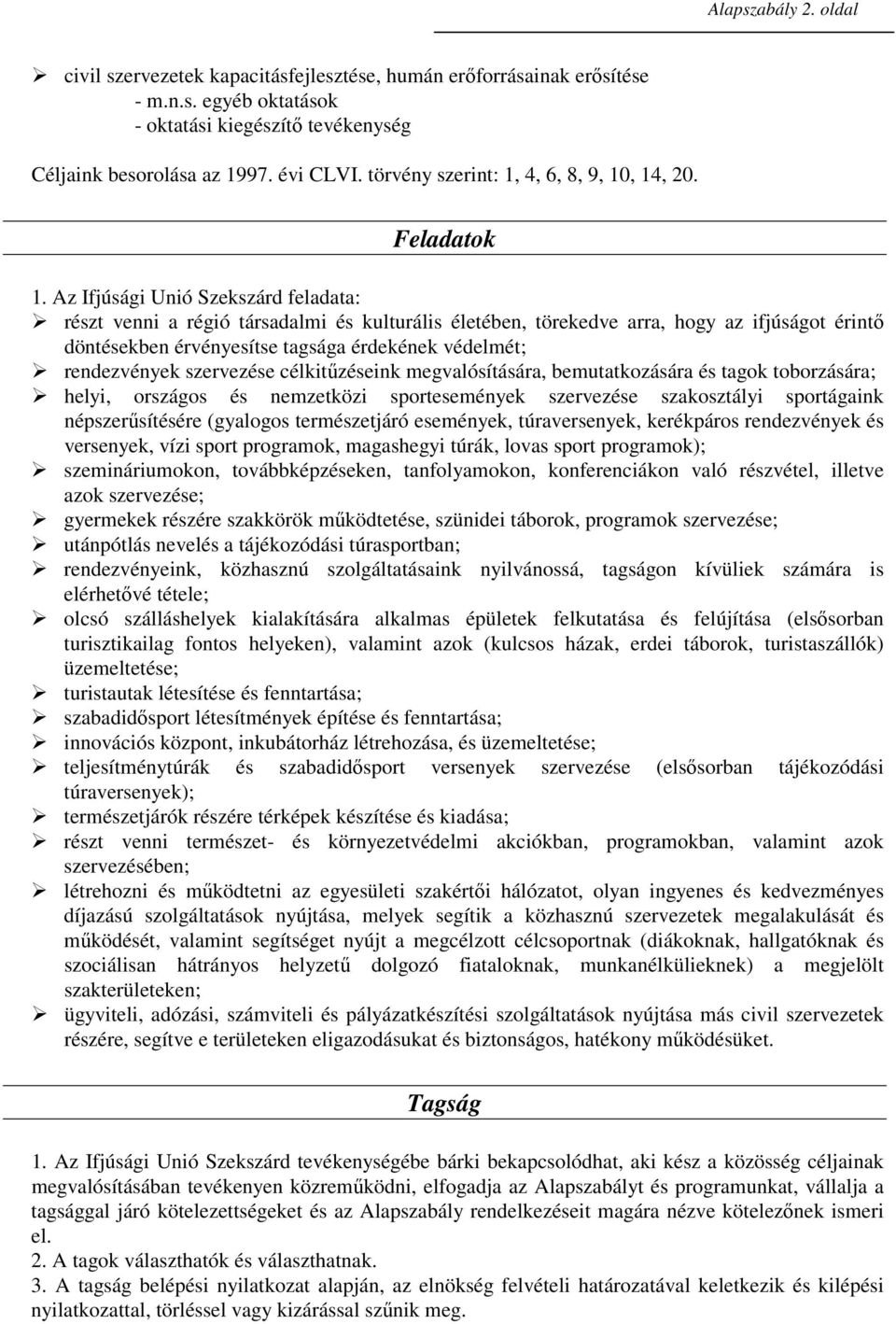 Az Ifjúsági Unió Szekszárd feladata: részt venni a régió társadalmi és kulturális életében, törekedve arra, hogy az ifjúságot érintı döntésekben érvényesítse tagsága érdekének védelmét; rendezvények