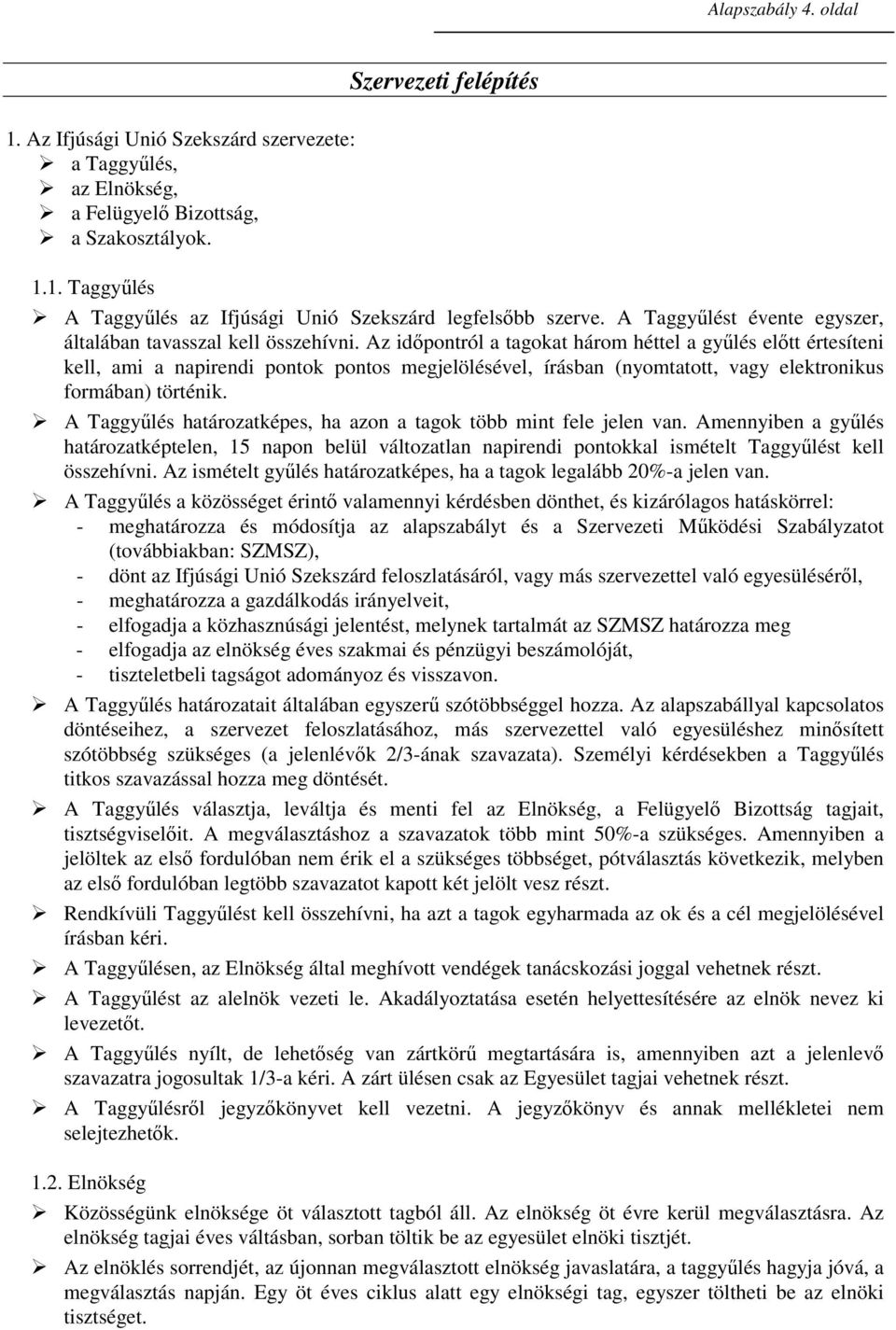 Az idıpontról a tagokat három héttel a győlés elıtt értesíteni kell, ami a napirendi pontok pontos megjelölésével, írásban (nyomtatott, vagy elektronikus formában) történik.