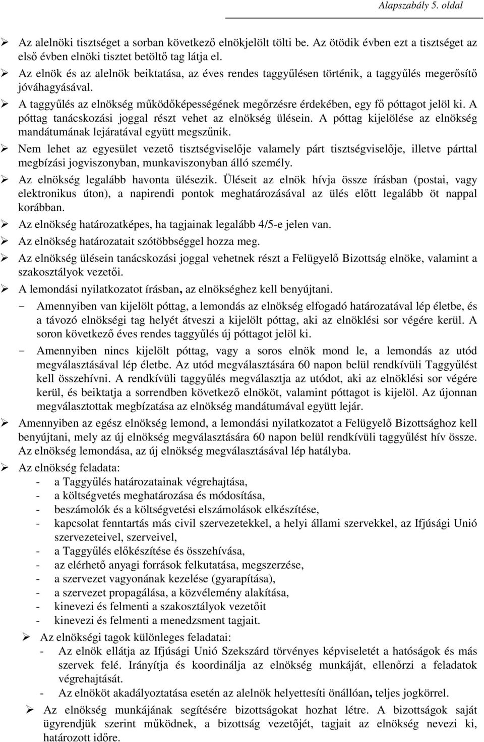 A taggyőlés az elnökség mőködıképességének megırzésre érdekében, egy fı póttagot jelöl ki. A póttag tanácskozási joggal részt vehet az elnökség ülésein.