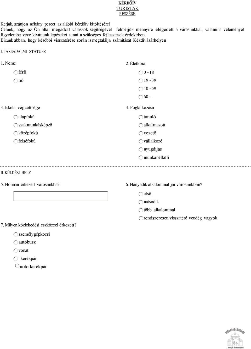 Bízunk abban, hogy későbbi visszatérése során ismegtalálja számítását Kézdivásárhelyen! I. TÁRSADALMI STÁTUSZ 1. Neme férfi nő 2. Életkora 0-18 19-39 40-59 60-3. Iskolai végzettsége 4.