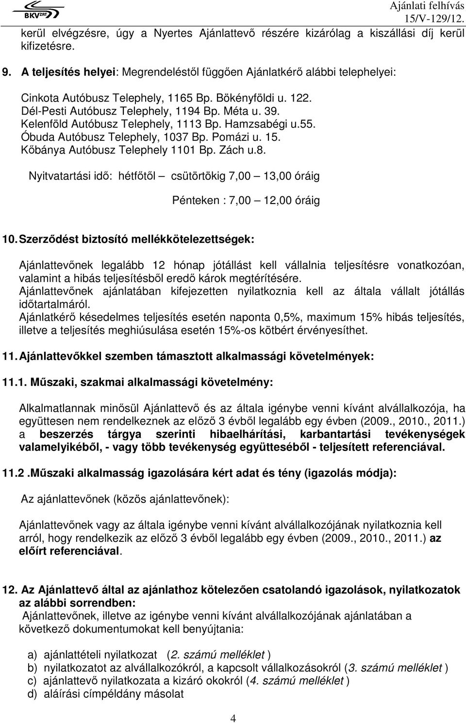 Kelenföld Autóbusz Telephely, 1113 Bp. Hamzsabégi u.55. Óbuda Autóbusz Telephely, 1037 Bp. Pomázi u. 15. Kıbánya Autóbusz Telephely 1101 Bp. Zách u.8.