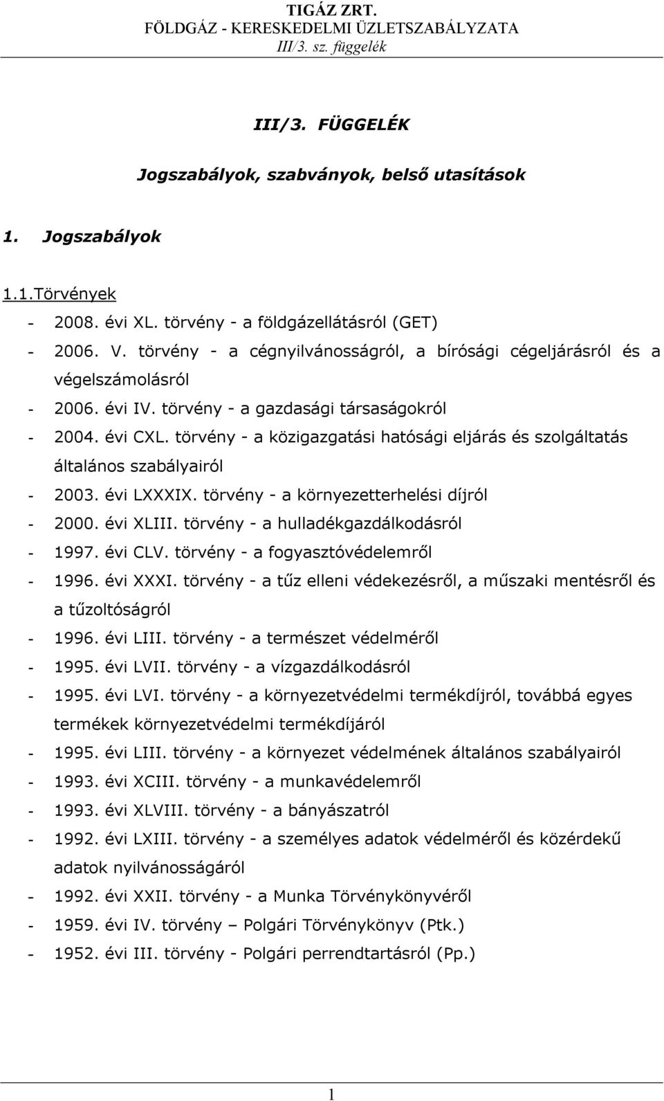 törvény - a közigazgatási hatósági eljárás és szolgáltatás általános szabályairól - 2003. évi LXXXIX. törvény - a környezetterhelési díjról - 2000. évi XLIII.