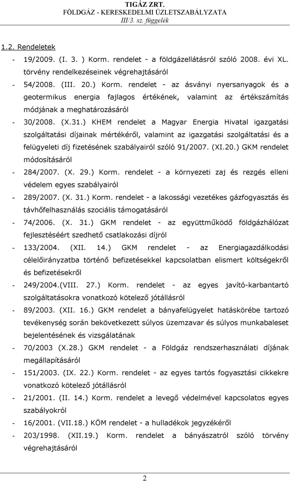 7. (XI.20.) GKM rendelet módosításáról - 284/2007. (X. 29.) Korm. rendelet - a környezeti zaj és rezgés elleni védelem egyes szabályairól - 289/2007. (X. 31.) Korm. rendelet - a lakossági vezetékes gázfogyasztás és távhőfelhasználás szociális támogatásáról - 74/2006.