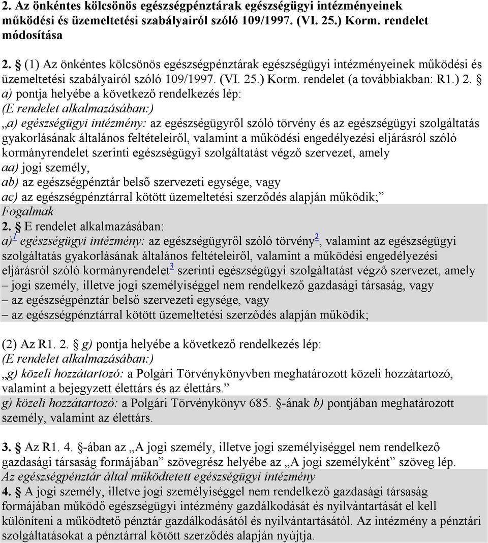 a) pontja helyébe a következő rendelkezés lép: (E rendelet alkalmazásában:) a) egészségügyi intézmény: az egészségügyről szóló törvény és az egészségügyi szolgáltatás gyakorlásának általános