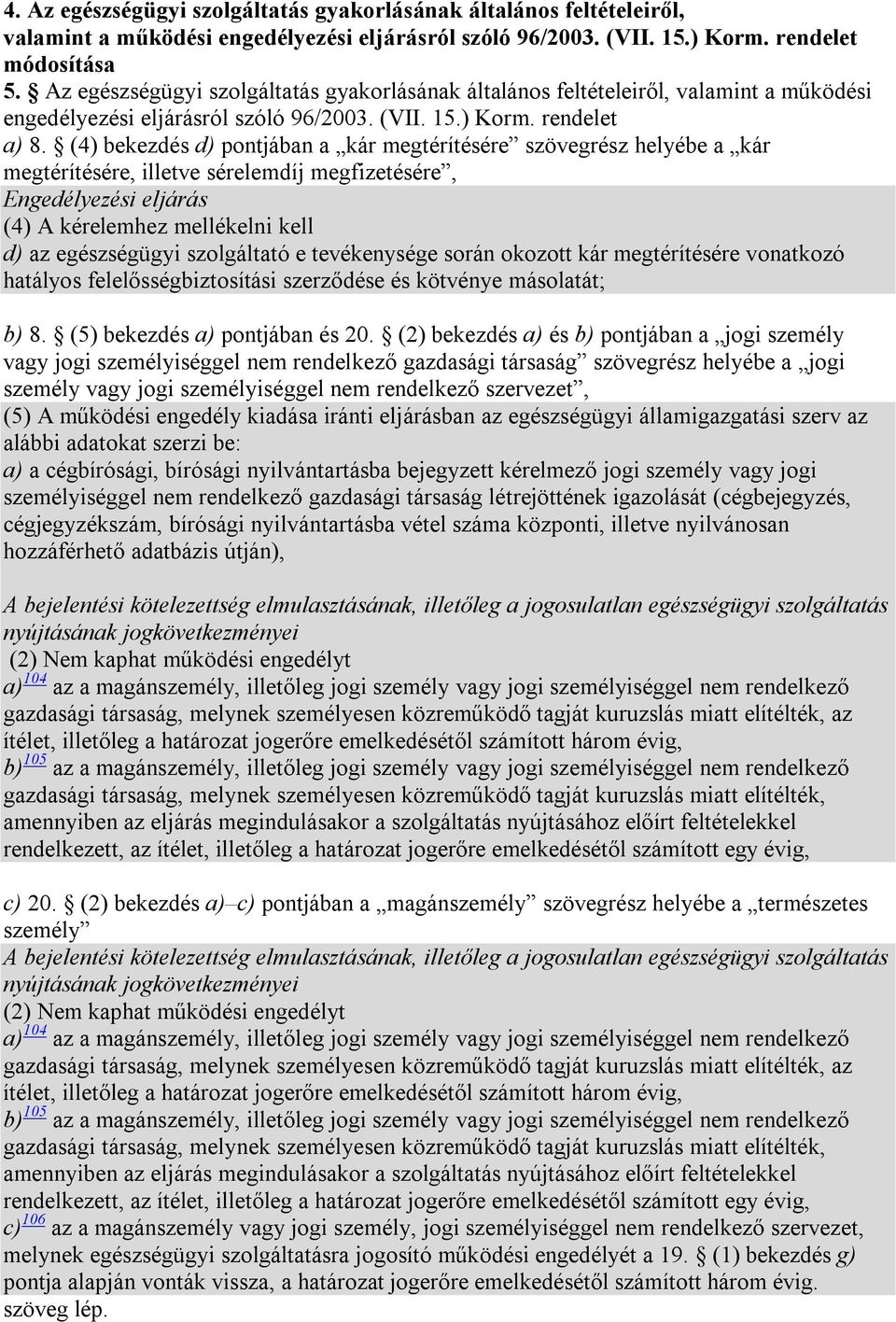 (4) bekezdés d) pontjában a kár megtérítésére szövegrész helyébe a kár megtérítésére, illetve sérelemdíj megfizetésére, Engedélyezési eljárás (4) A kérelemhez mellékelni kell d) az egészségügyi