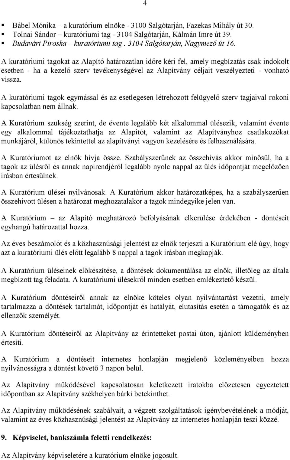 A kuratóriumi tagokat az Alapító határozatlan időre kéri fel, amely megbízatás csak indokolt esetben - ha a kezelő szerv tevékenységével az Alapítvány céljait veszélyezteti - vonható vissza.