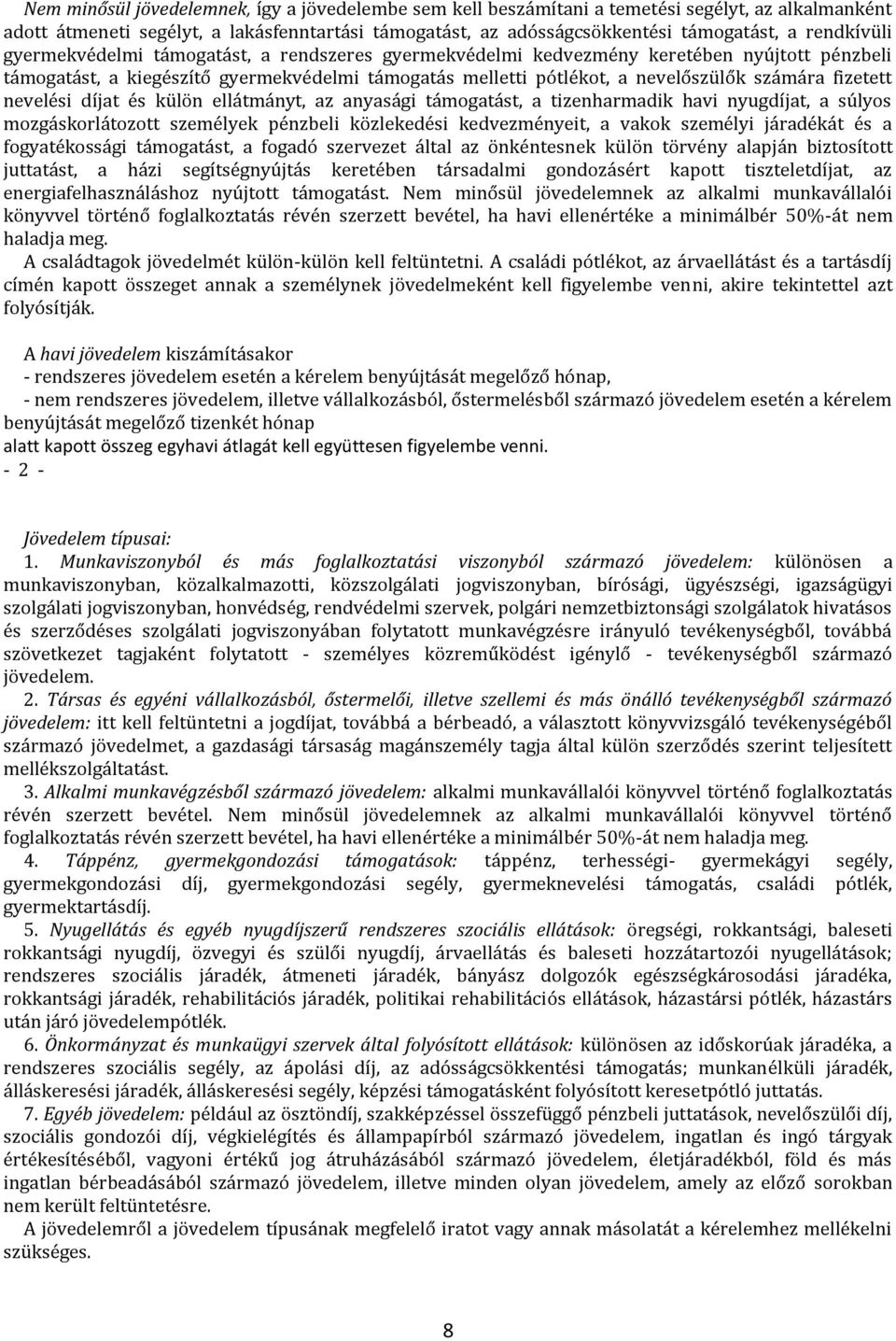 fizetett nevelési díjat és külön ellátmányt, az anyasági támogatást, a tizenharmadik havi nyugdíjat, a súlyos mozgáskorlátozott személyek pénzbeli közlekedési kedvezményeit, a vakok személyi