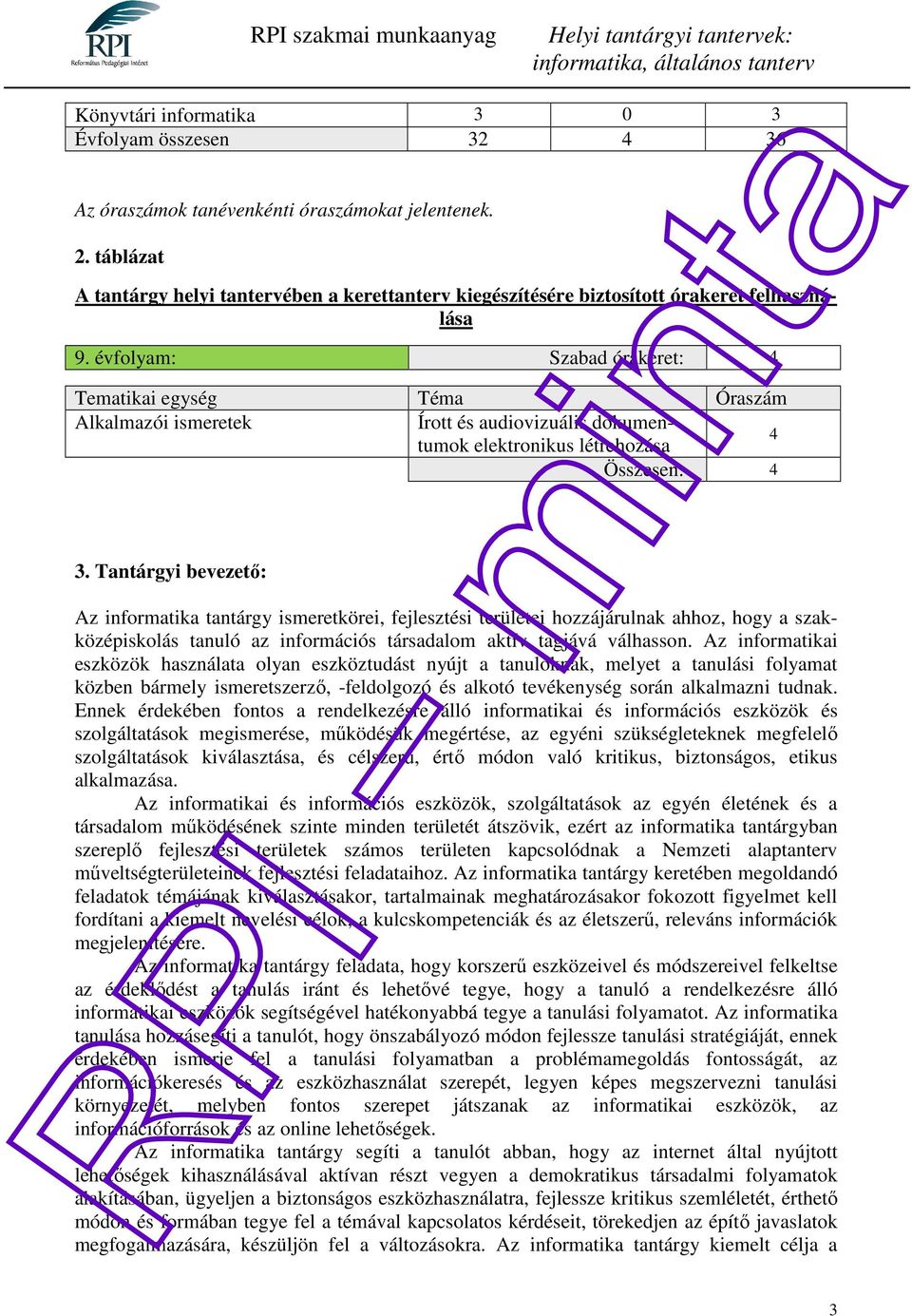 évfolyam: Szabad órakeret: 4 Tematikai egység Téma Óraszám Alkalmazói ismeretek Írott és audiovizuális dokumentumok elektronikus létrehozása 4 Összesen: 4 3.