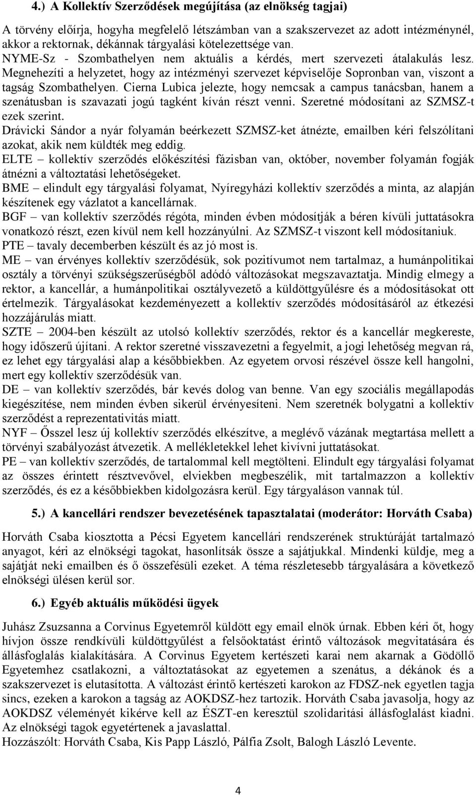 Megnehezíti a helyzetet, hogy az intézményi szervezet képviselője Sopronban van, viszont a tagság Szombathelyen.