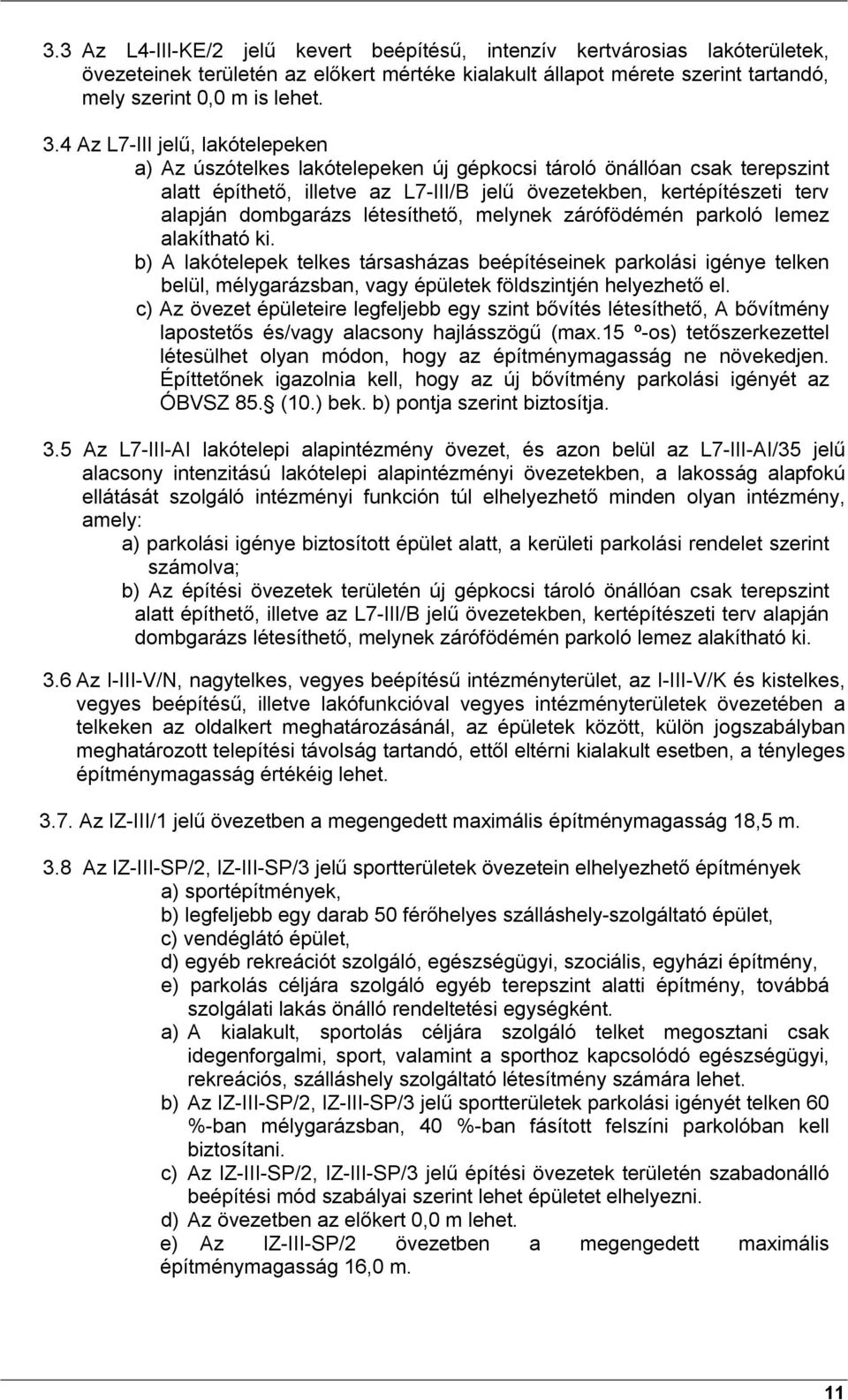 létesíthető, melynek zárófödémén parkoló lemez alakítható ki. b) A lakótelepek telkes társasházas beépítéseinek parkolási igénye telken belül, mélygarázsban, vagy épületek földszintjén helyezhető el.