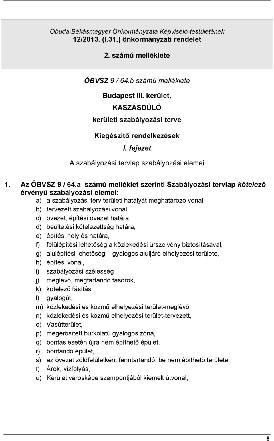 a számú melléklet szerinti Szabályozási tervlap kötelező érvényű szabályozási elemei: a) a szabályozási terv terül hatályát meghatározó vonal, b) tervezett szabályozási vonal, c) övezet, építési